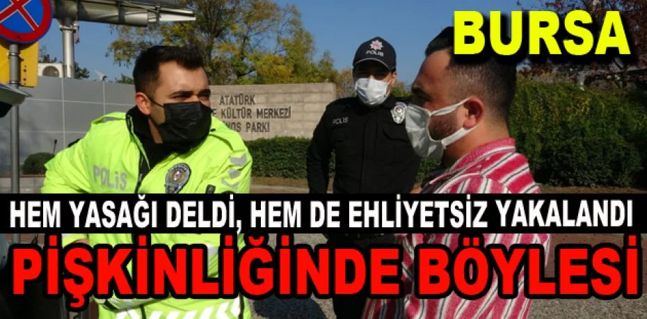 Bursa'da yasakta ehliyetsiz yakalandı, yardım için Covid-19 hastası arkadaşını aradı!