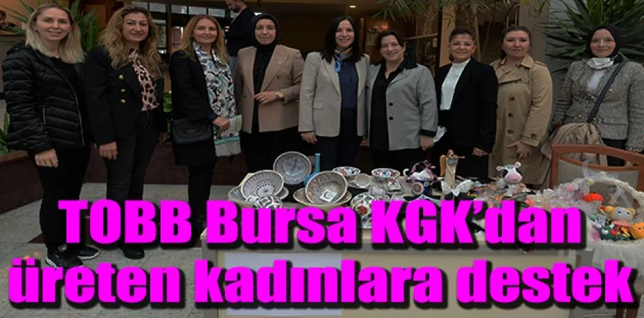 TOBB Bursa KGK’dan üreten kadınlara destek