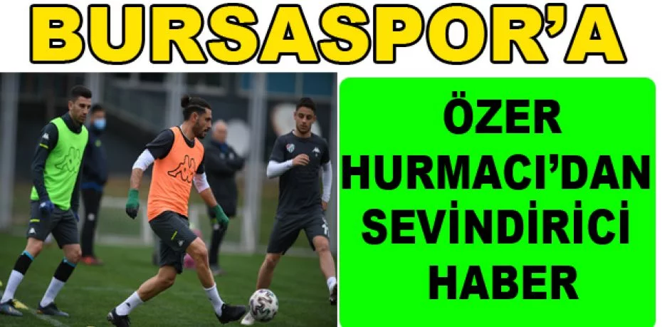Bursaspor’a Özer Hurmacı’dan sevindirici haber