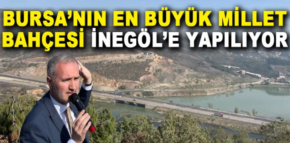 Bursa’nın en büyük millet bahçesi İnegöl’e yapılıyor