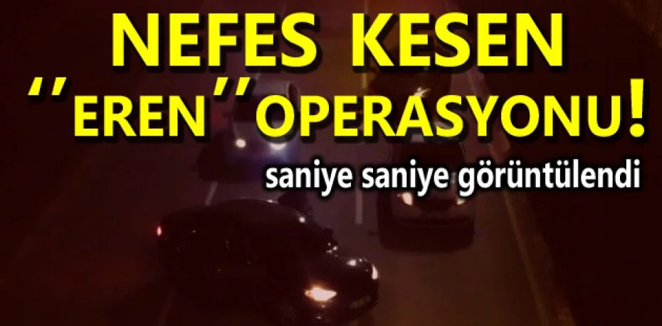 Bursa'da nefes kesen "Eren" operasyonu kamerada