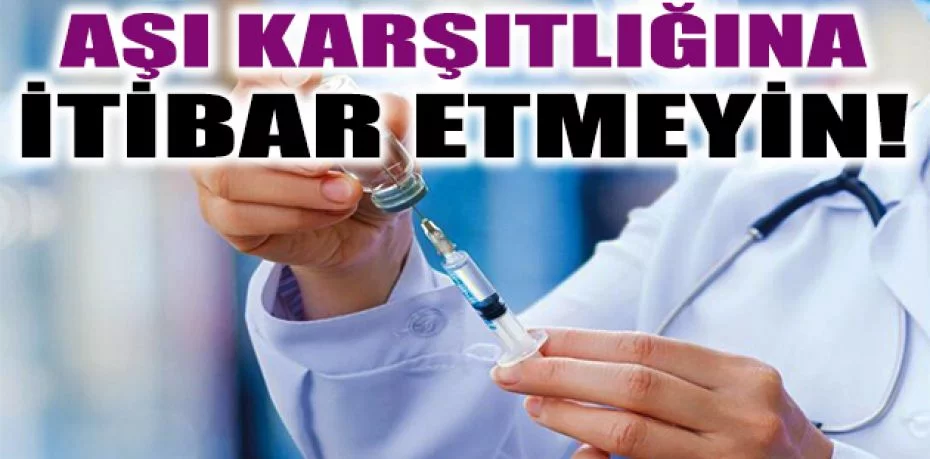 İl Sağlık Müdürü Dr.Yavuzyılmaz: 'Aşı karşıtlığına itibar etmeyin!'