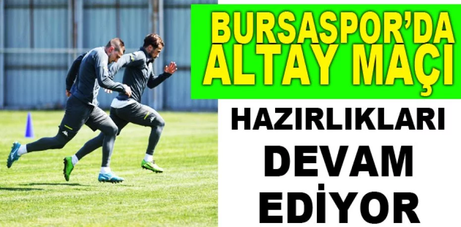 Bursaspor’da Altay maçı hazırlıkları devam ediyor