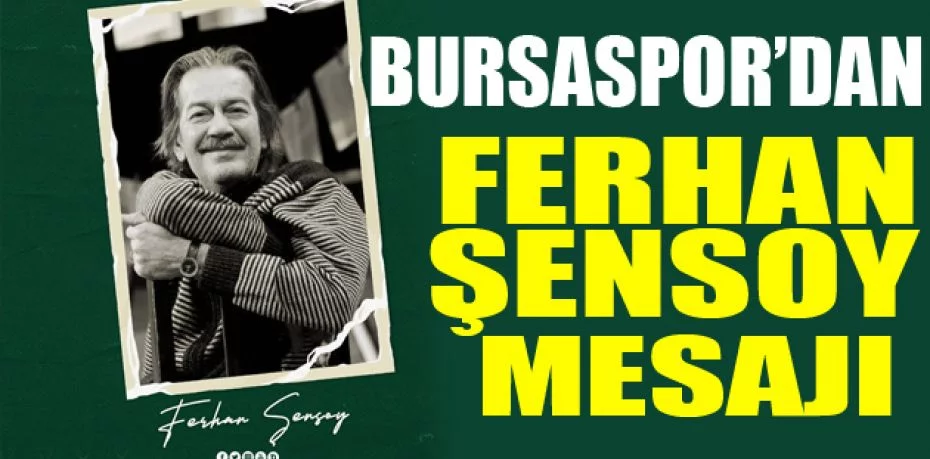 Bursaspor’dan Ferhan Şensoy mesajı