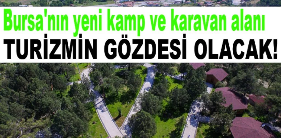 Bursa'nın yeni kamp ve karavan alanı turizmin gözdesi olacak