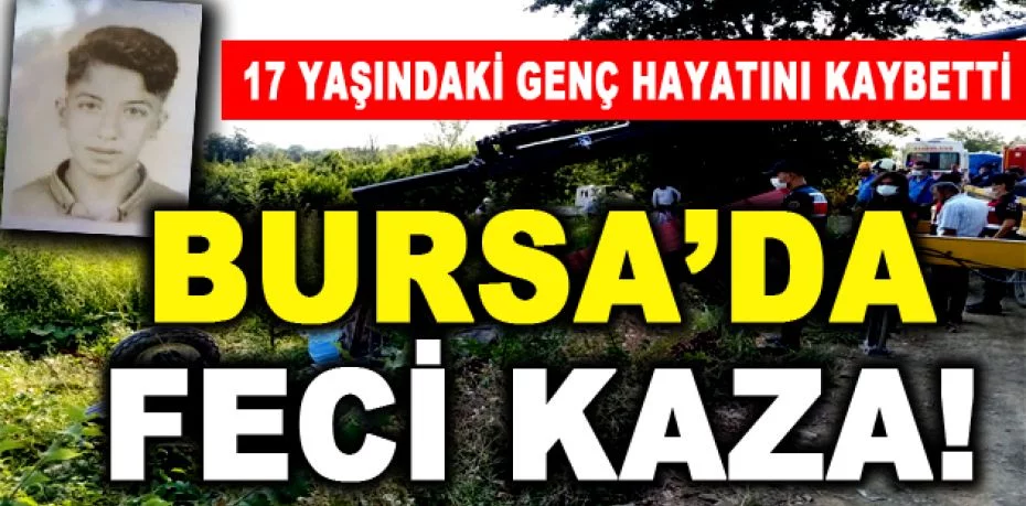 Bursa'da 17 yaşındaki genç traktörün altında kalarak can verdi