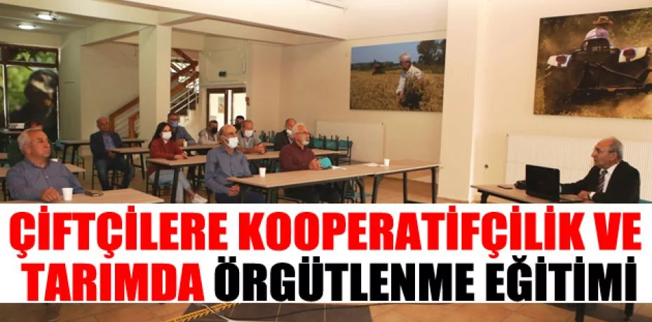 Çiftçilere kooperatifçilik ve tarımda örgütlenme eğitimi