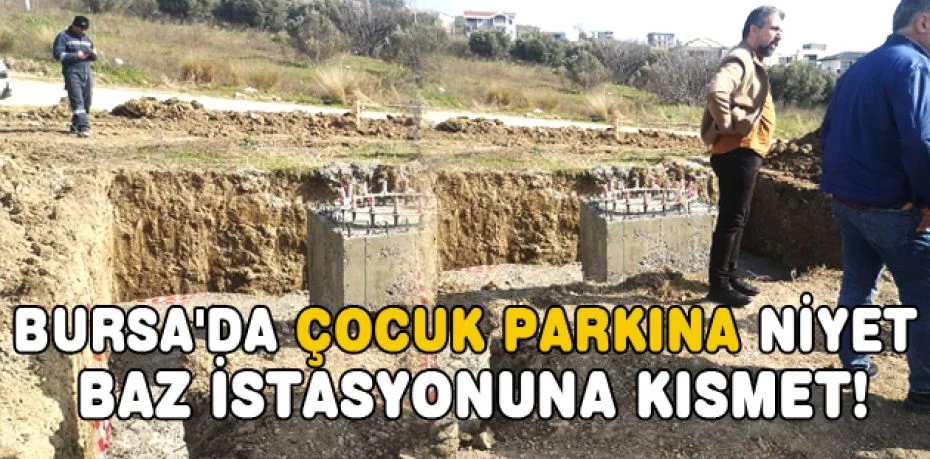 Bursa'da çocuk parkına niyet baz istasyonuna kısmet