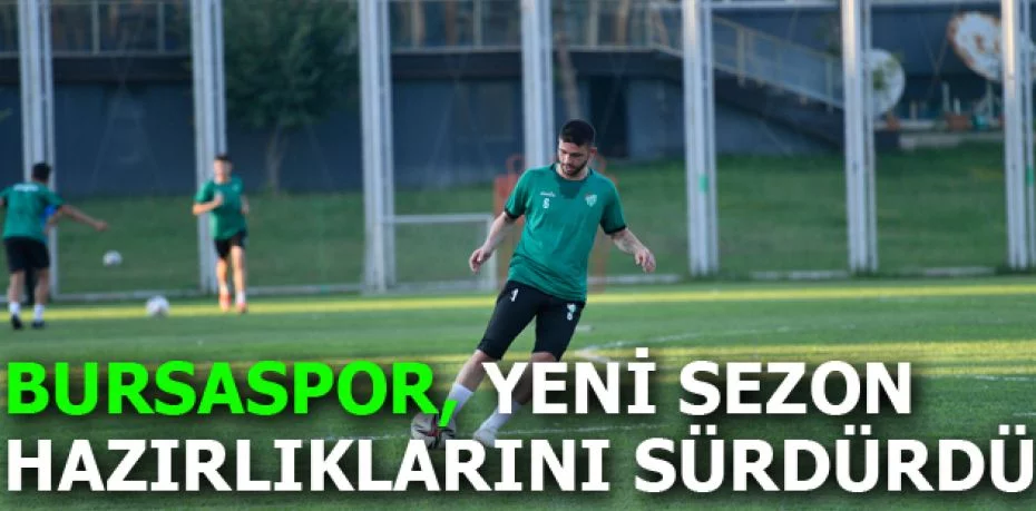 Bursaspor, yeni sezon hazırlıklarını sürdürdü