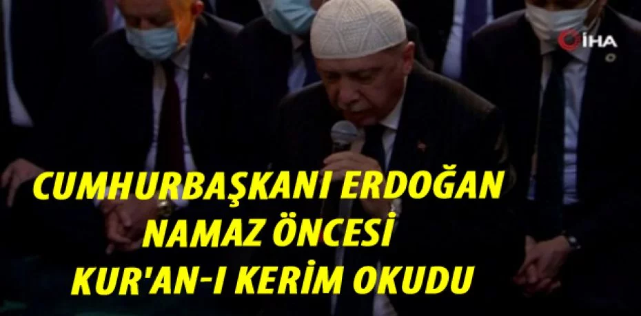 Cumhurbaşkanı Erdoğan namaz öncesi Kur'an-ı Kerim okudu