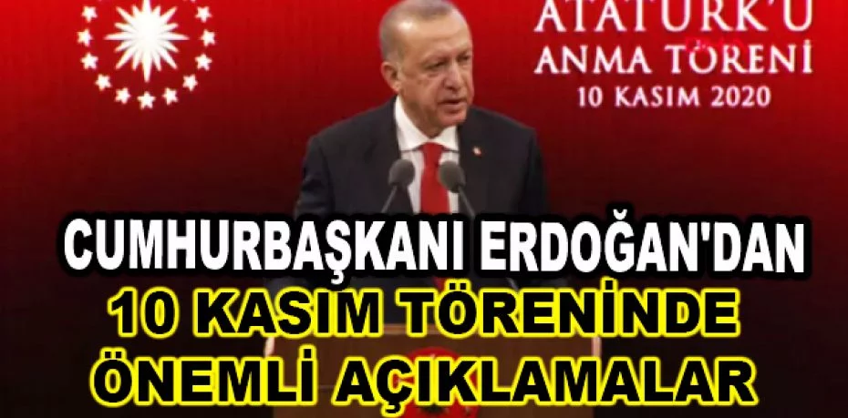 Cumhurbaşkanı Erdoğan'dan 10 Kasım töreninde önemli açıklamalar