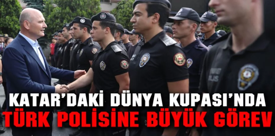 Katar’daki Dünya Kupası’nda Türk polisine büyük görev